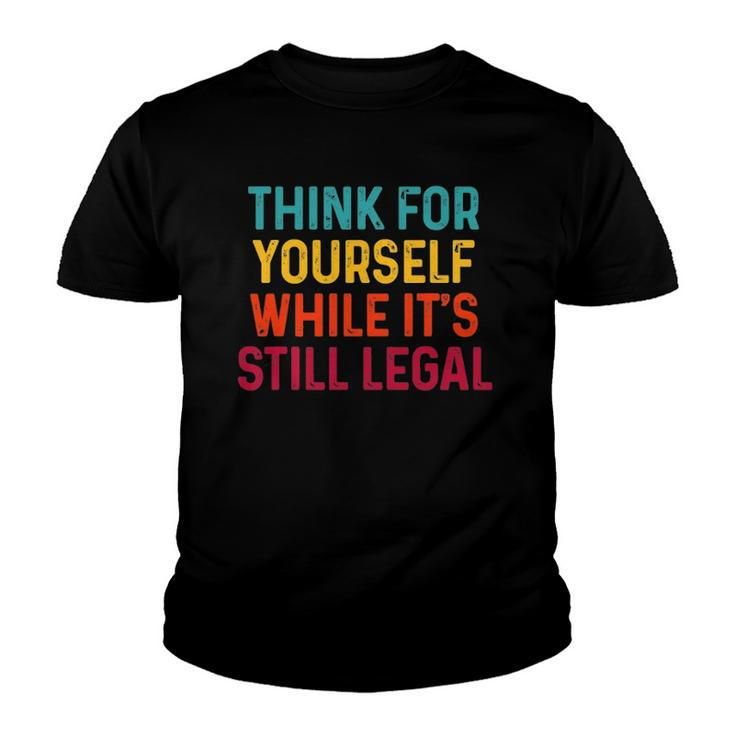 Think For Yourself While Its Still Legal Youth T-shirt