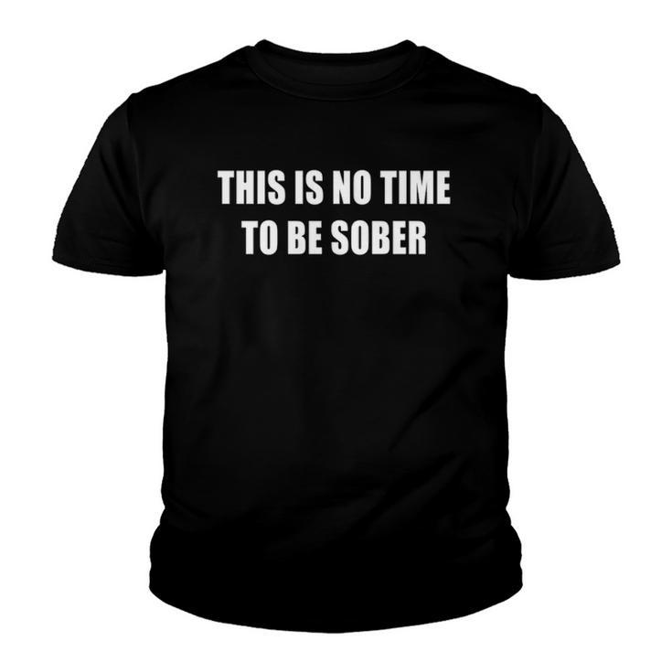 This Is No Time To Be Sober  Youth T-shirt