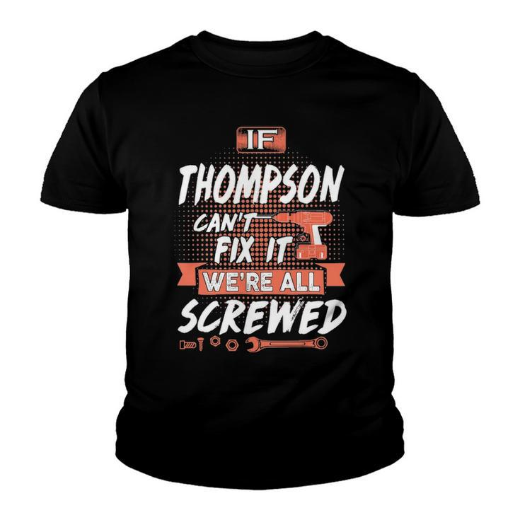 Thompson Name Gift   If Thompson Cant Fix It Were All Screwed Youth T-shirt