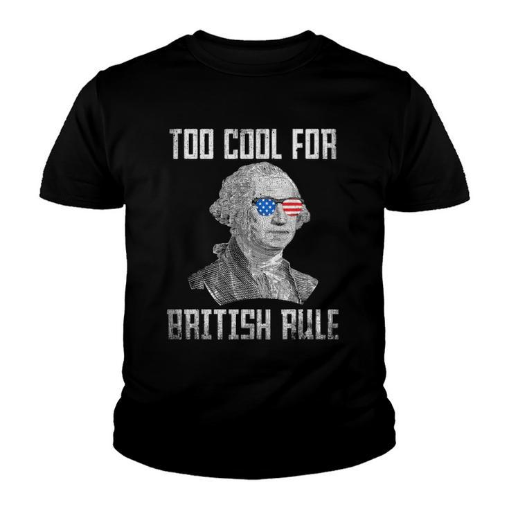 Too Cool For British Rule 4Th Of July George Washington Youth T-shirt