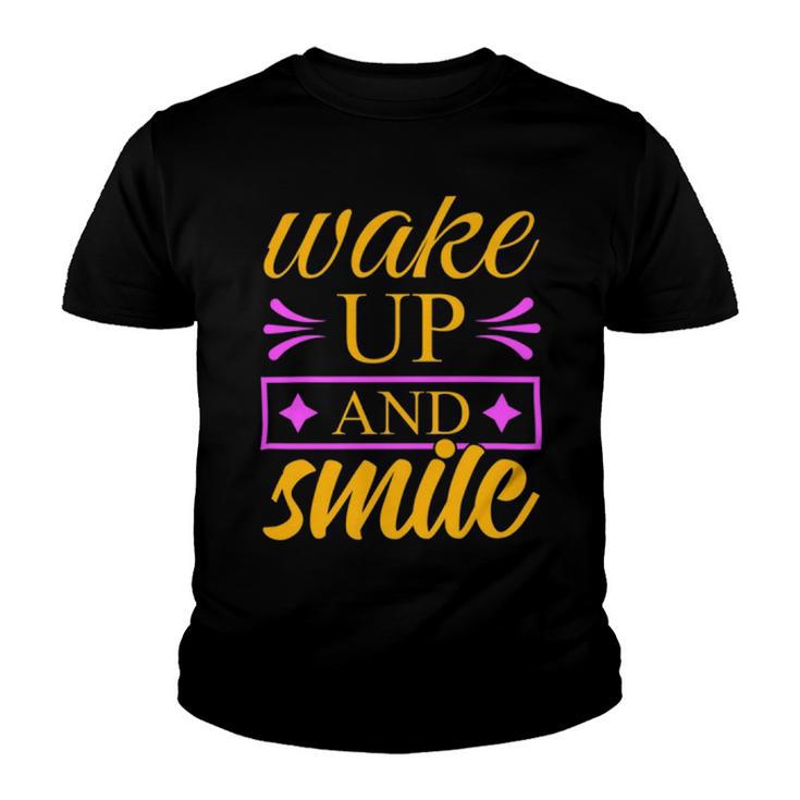 Wake Up And Smile  771 Trending Shirt Youth T-shirt