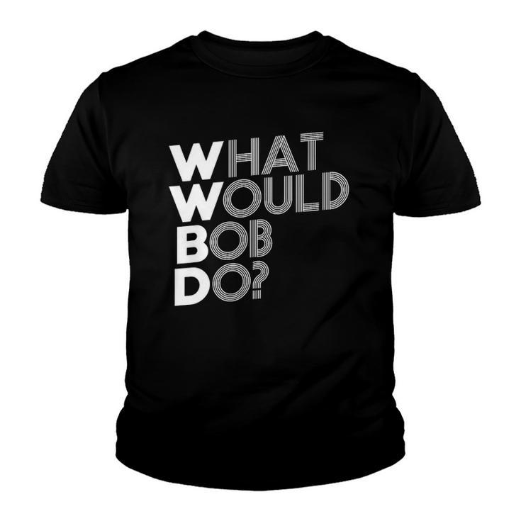 Wwbd What Would Bob Do Novelty Youth T-shirt