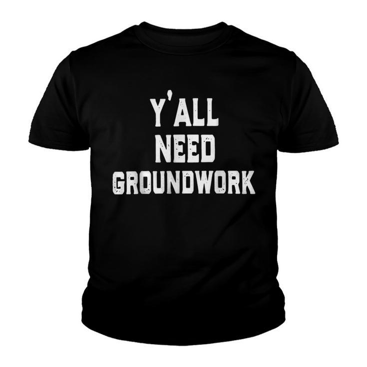 Yall Need Groundwork  Youth T-shirt