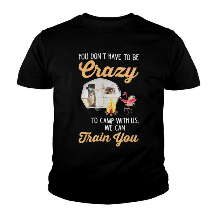 You Dont Have To Be Crazy To Camp With Us Flamingo T Shirt Youth T-shirt