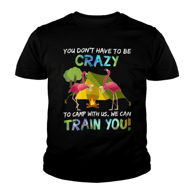 You Dont Have To Be Crazy To Camp With Us Flamingo Tshirt Youth T-shirt