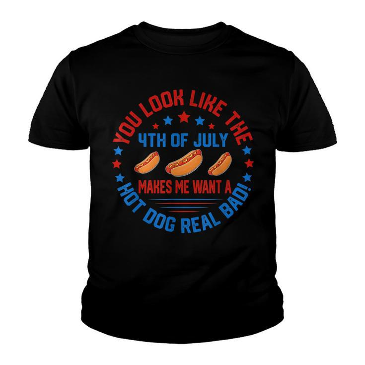 You Look Like 4Th Of July Makes Me Want A Hot Dog Real Bads  Youth T-shirt