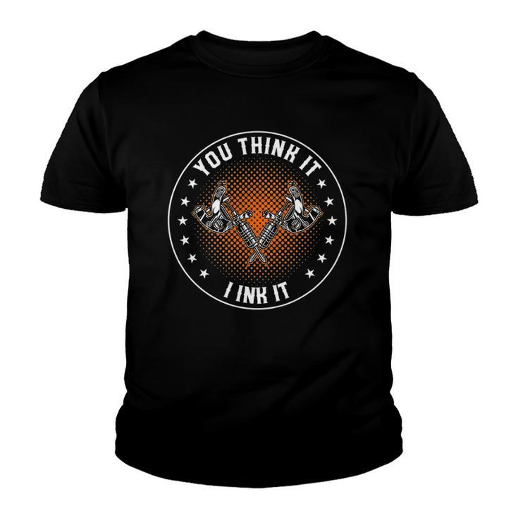 You Think It I Ink It Tattooing Tattooist Youth T-shirt