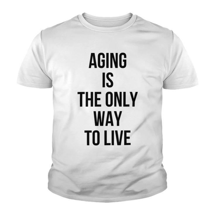 Aging Is The Only Way To Live Youth T-shirt