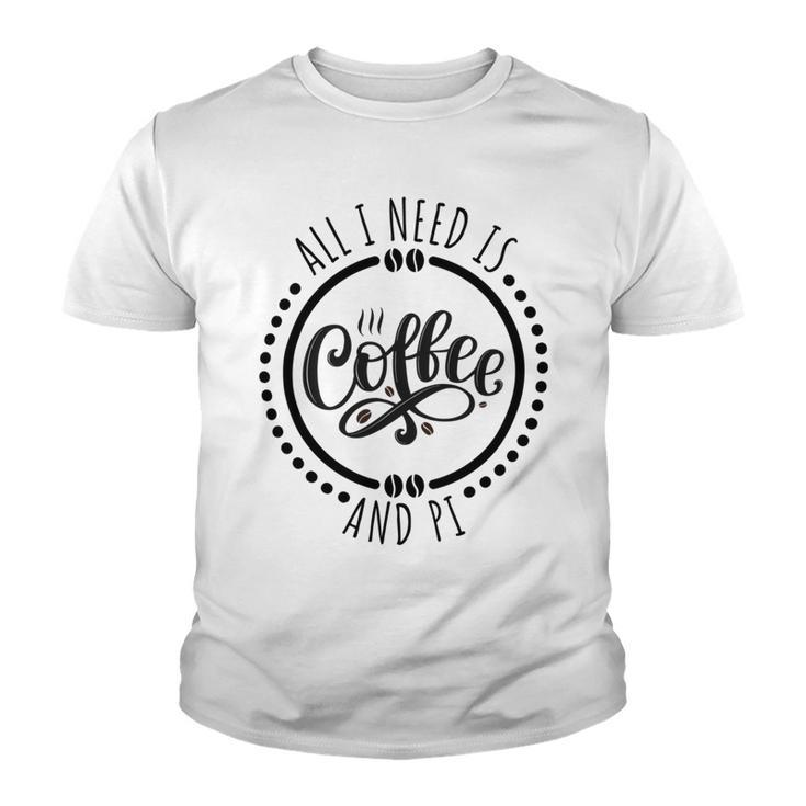 All I Need Is Coffee And Pi Coffe Lover Gift Youth T-shirt