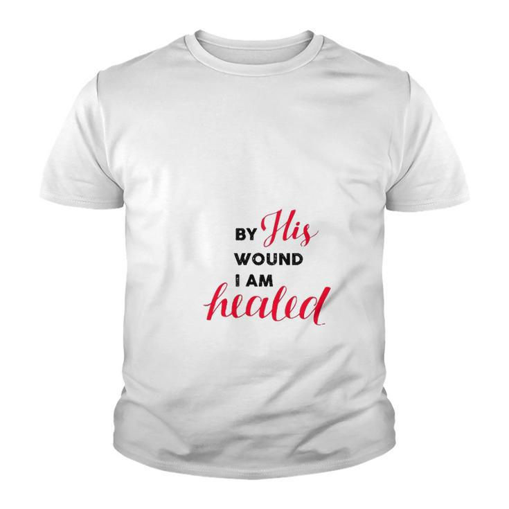 Christian Gift By His Wound I Am Healed Youth T-shirt