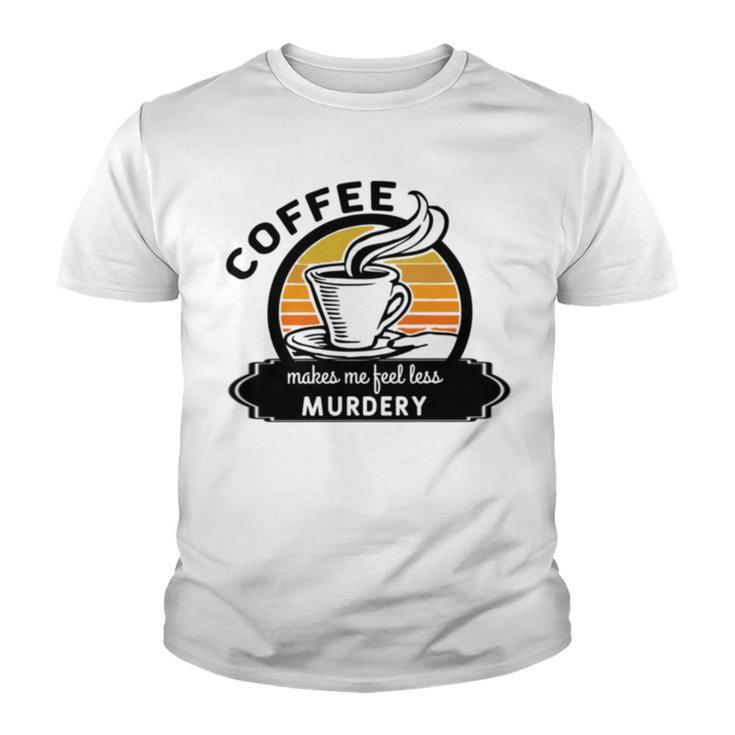 Coffee Makes Me Feel Less Murdery V2 Youth T-shirt