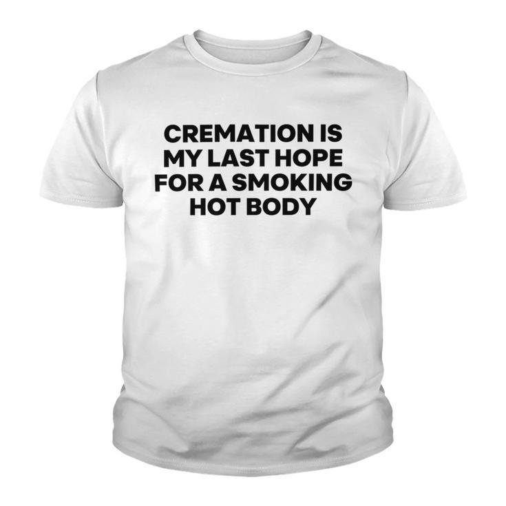 Cremation Is My Last Hope For A Smoking Hot Body Youth T-shirt