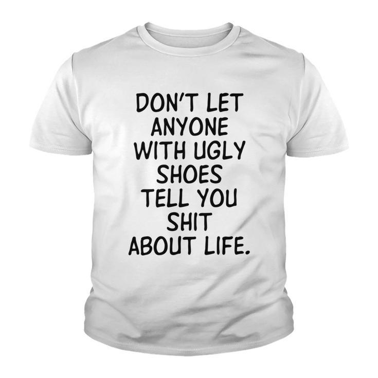 Dont Let Anyone With Ugly Shoes Tell You Shit About Life Youth T-shirt