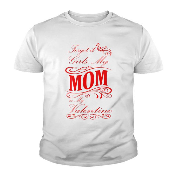 Forget It Girls My Mom Is My Valentine   Gift For Mom  Red Gift  Youth T-shirt