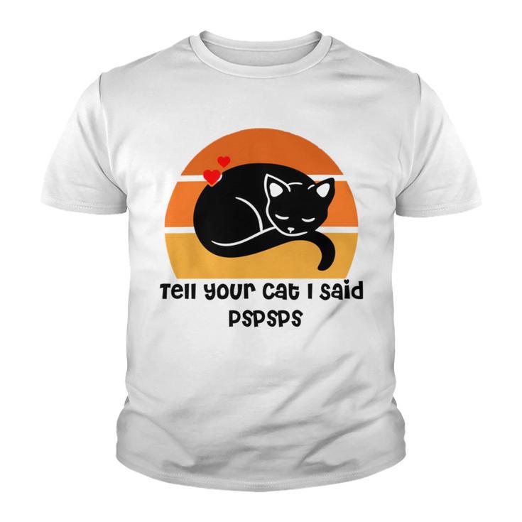 Funny Cat Tell Your Cat I Said Pspsps Gift For Cat Lovers Youth T-shirt