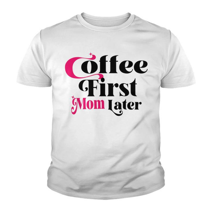 Funny Coffee First Mom Later  Mother Day Gift  Coffee Lovers  Mother Gift  Youth T-shirt
