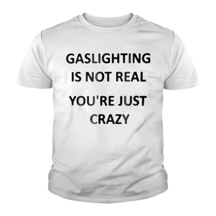 Gaslighting Is Not Real Youre Just Crazy Youth T-shirt