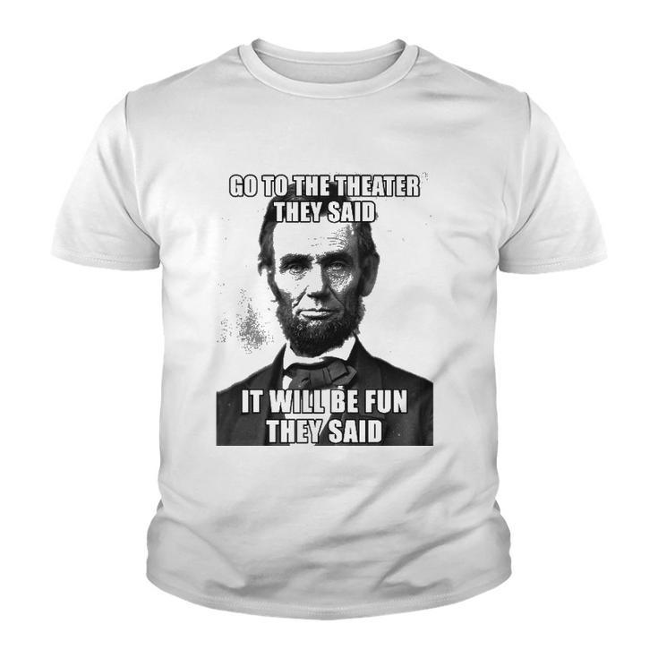Go To The Theater They Said It Will Be Fun Funny Abe Lincoln Youth T-shirt