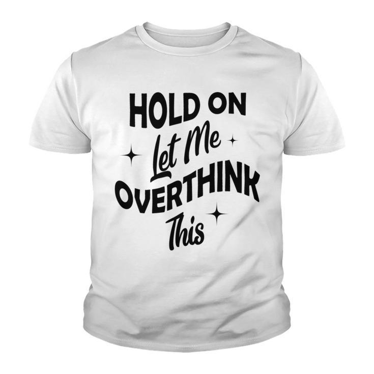 Hold On Let Me Overthink This  Funny Sarcasm  Youth T-shirt