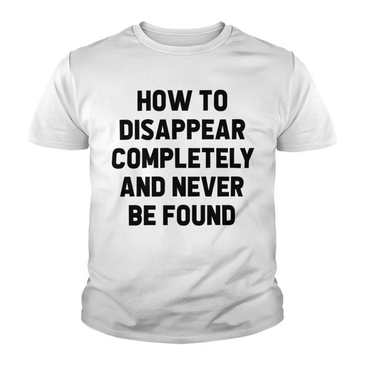 How To Disappear Completely And Never Be Found Youth T-shirt