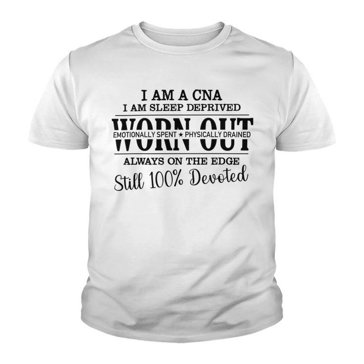 I Am Cna I Am Sleep Deprived Worn Out Always On The Edge Still 100 Devoted V2 Youth T-shirt