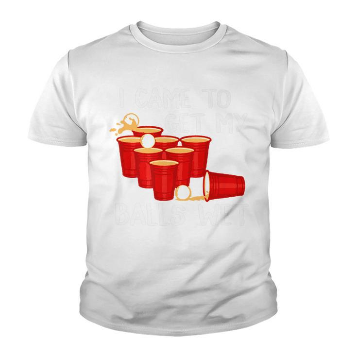 I Came To Get My Balls Wet Beer Pong Party GameYouth T-shirt
