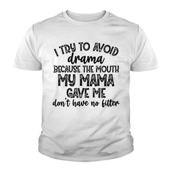 I Try To Avoid Drama Because The Mouth My Mama Gave Me Dont  Youth T-shirt