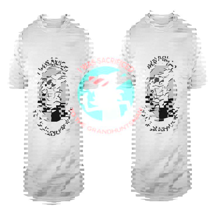 I Was Sacrificed To The Grand Huntsman Youth T-shirt I Was Sacrificed To The Grand Huntsman Youth T-shirt