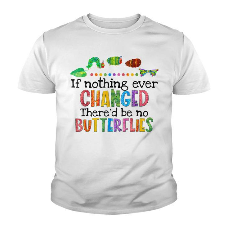 If Nothing Ever Changed Thered Be No Butterflies  Youth T-shirt