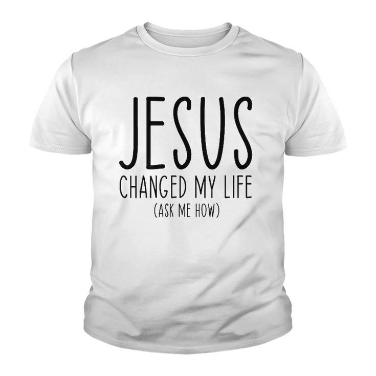 Jesus Changed My Life Ask Me How Bible Scripture Christian Youth T-shirt