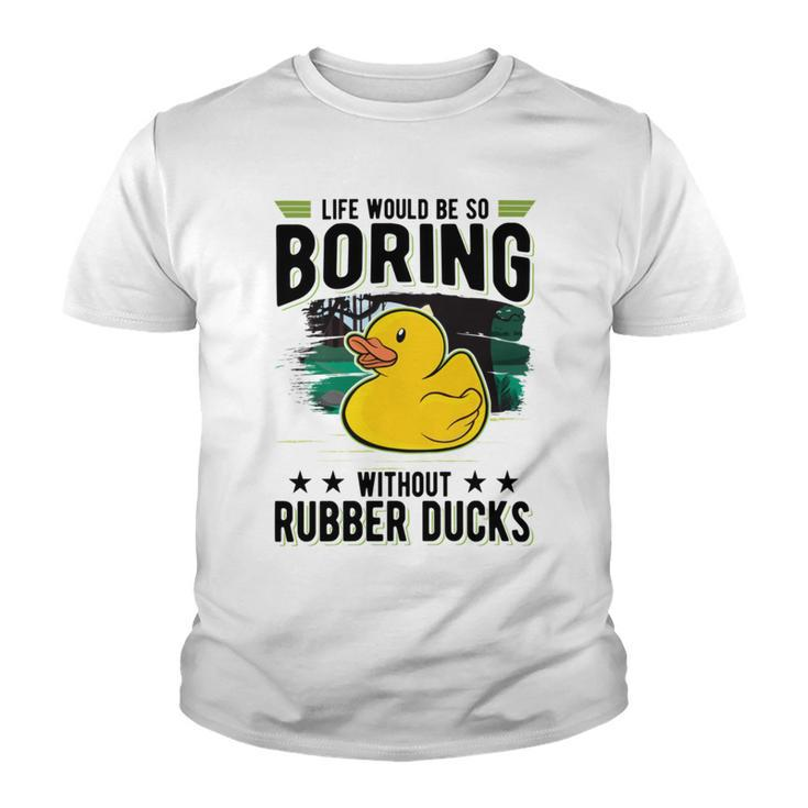 Life Would Be So Boring Without Rubber Ducks Youth T-shirt