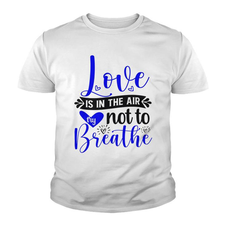 Love Is In The Air Try Not To Breathe  135 Trending Shirt Youth T-shirt