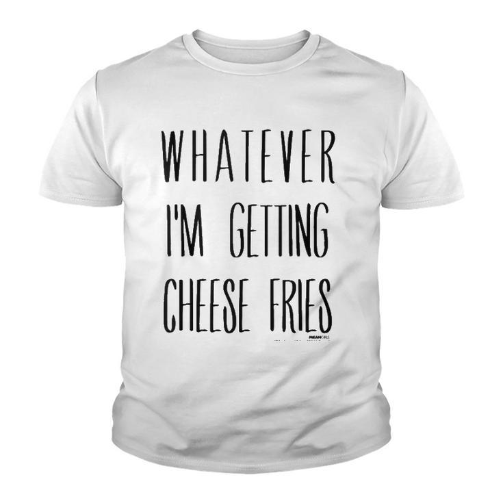 Mean Girls Whatever Im Getting Cheese Fries  Youth T-shirt