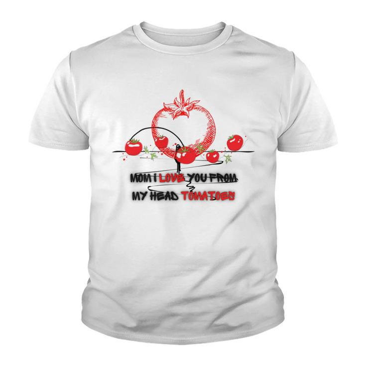 Mom I Love You From My Head Tomatoes Youth T-shirt