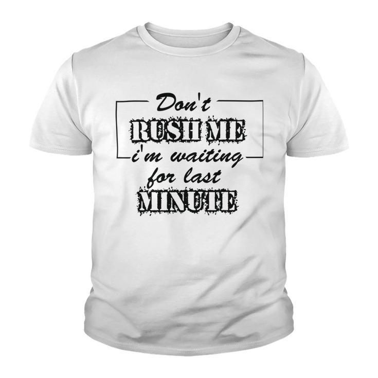 New Dont Rush Me Im Waiting For Last Minute Youth T-shirt