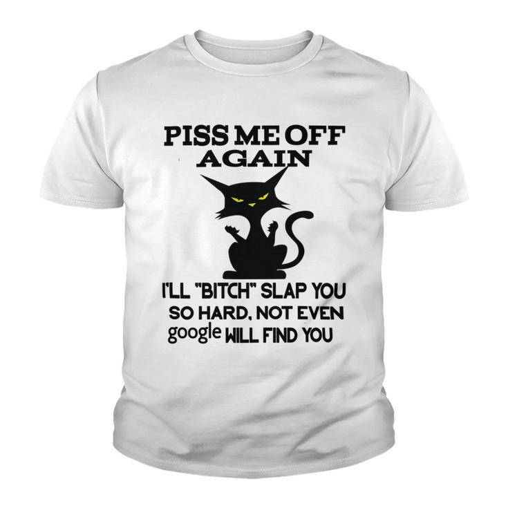 Piss Me Off Again Ill Bitch Slap You So Hard Not Even Google Will Find You Youth T-shirt