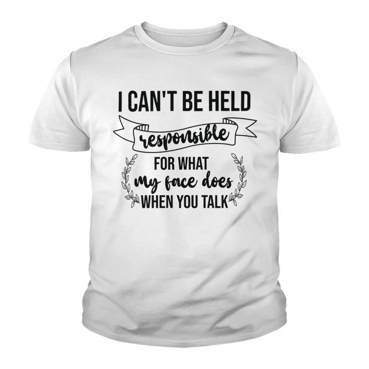 Premium I Cant Be Held Responsible For What My Face Does When You Talk Youth T-shirt