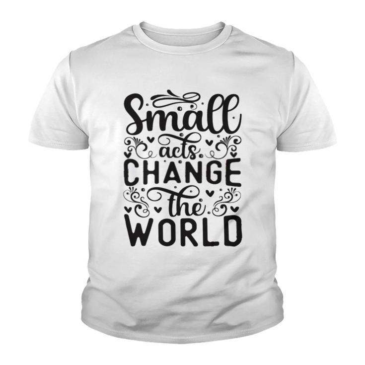 Small Acts Change The World  123 Trending Shirt Youth T-shirt