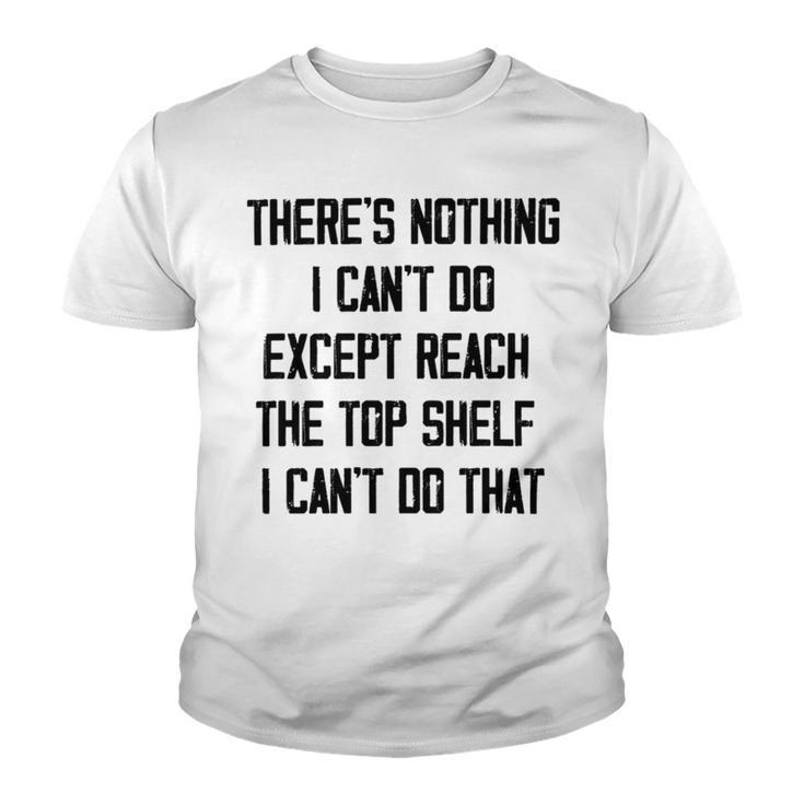 Theres Nothing I Cant Do Except Reach The Top Shelf I Cant Do That Funny Youth T-shirt