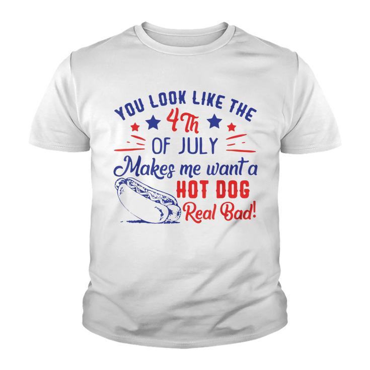 You Look Like 4Th Of July Makes Me Want A Hot Dogs Real Bad  V2 Youth T-shirt