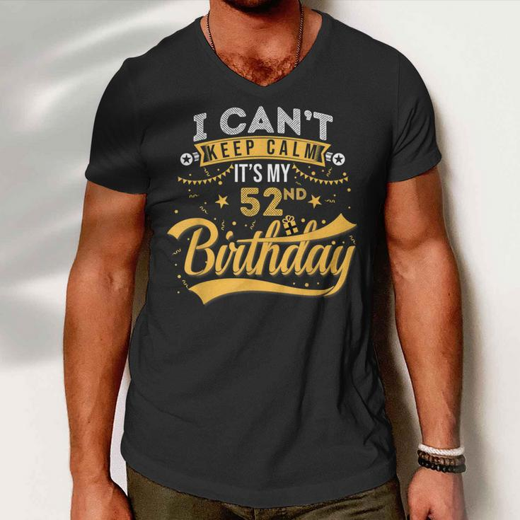 52 Years Old I Cant Keep Calm Its My 52Nd Birthday Men V-Neck Tshirt
