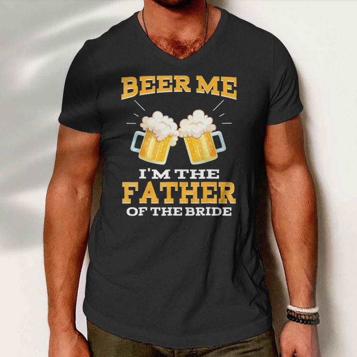 Beer Me Im The Father Of The Bride Fathers Day Gift Men V-Neck Tshirt
