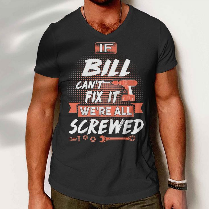 Bill Name Gift If Bill Cant Fix It Were All Screwed Men V-Neck Tshirt