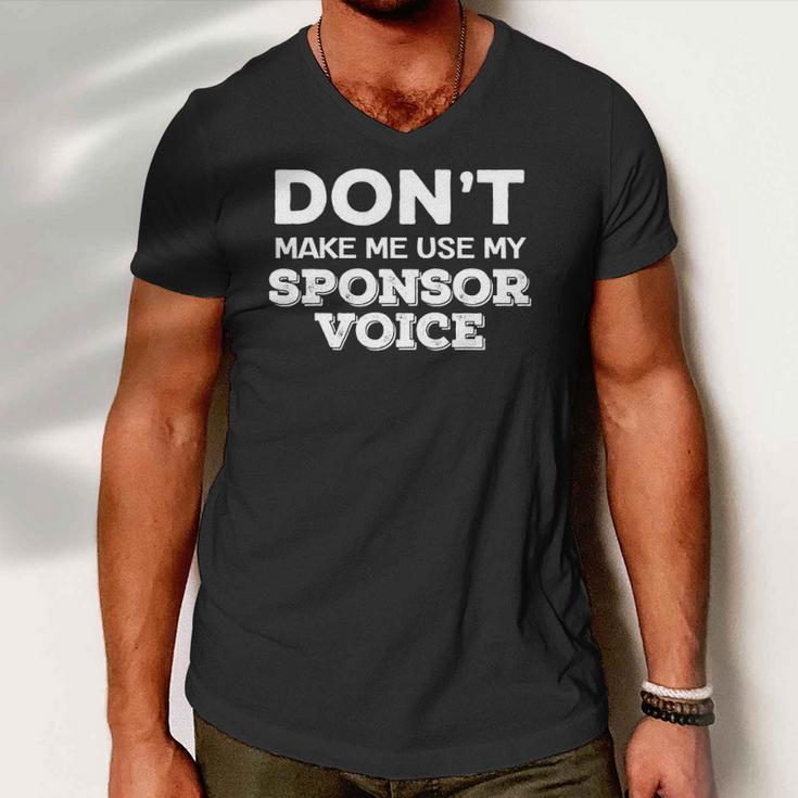 Dont Make Me Use My Sponsor Voice Funny Sober Quote Men V-Neck Tshirt