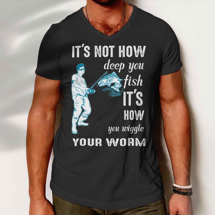 Its Not How Deep You Fish Its How You Wiggle Your Worm Men V-Neck Tshirt