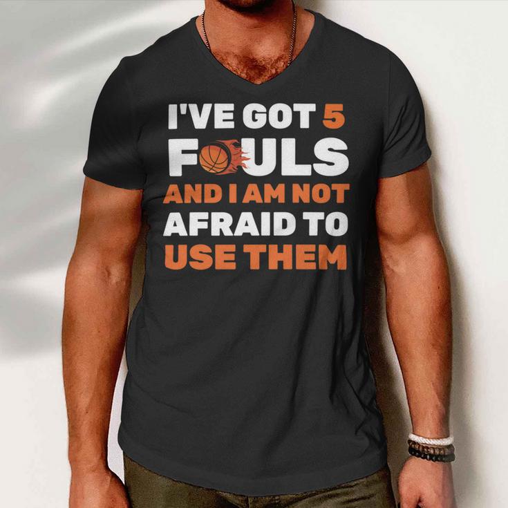 Ive Got 5 Fouls And I Am Not Afraid Basketball Player Cute Men V-Neck Tshirt