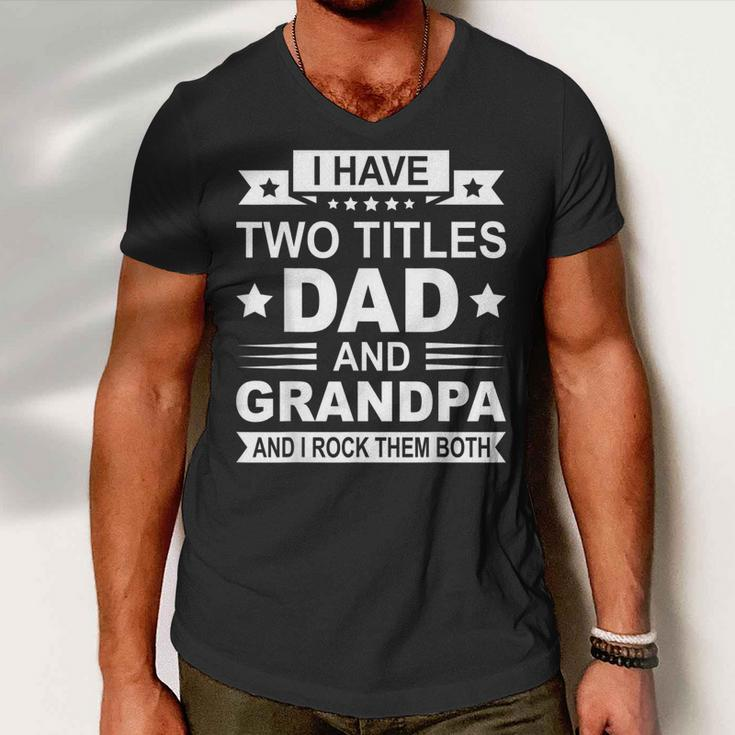 Mens I Have Two Titles Dad And Grandpa Fathers Day Gift For Daddy Men V-Neck Tshirt