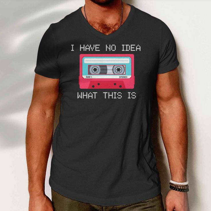 Retro Cassette Mix Tape I Have No Idea What This Is Music Men V-Neck Tshirt