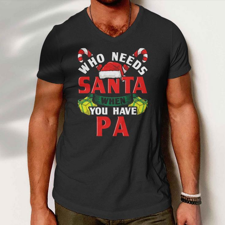 Who Needs Santa When You Have Pa Christmas Gifts Men V-Neck Tshirt