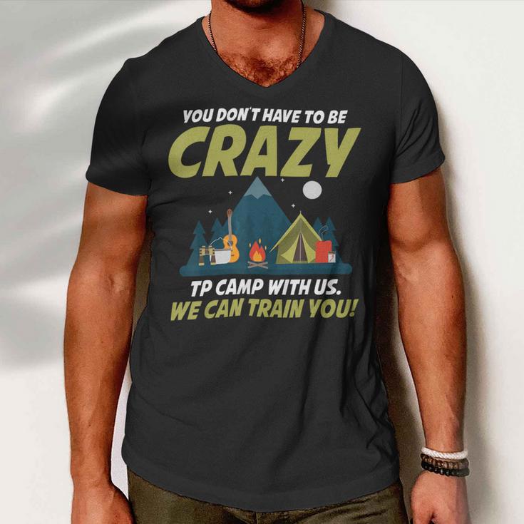 You Dont Have To Be Crazy To Camp With Us Fun Camping LoverShirt Men V-Neck Tshirt